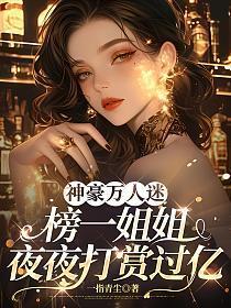 神豪万人迷：榜一姐姐夜夜打赏过亿