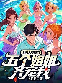 老爸入赘豪门,五个姐姐齐宠我