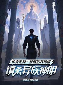 华夏无神?我激活万神殿镇杀异族神明!
