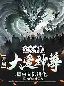 全民神祇：开局大爱神尊，蛊虫无限进化