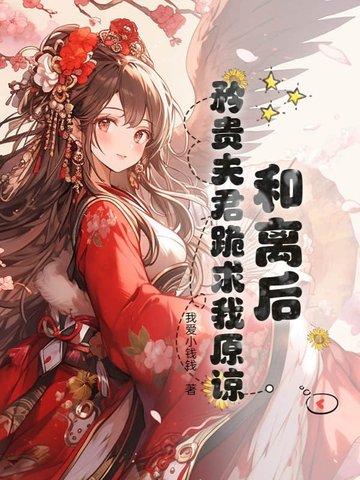 和离后,矜贵夫君跪求我原谅