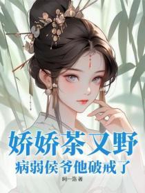 娇娇茶又野,病弱侯爷他破戒了