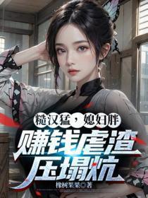 糙汉勐,媳妇胖,赚钱虐渣压塌炕