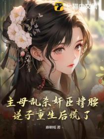 主母乱杀奸臣撑腰,逆子重生后慌了