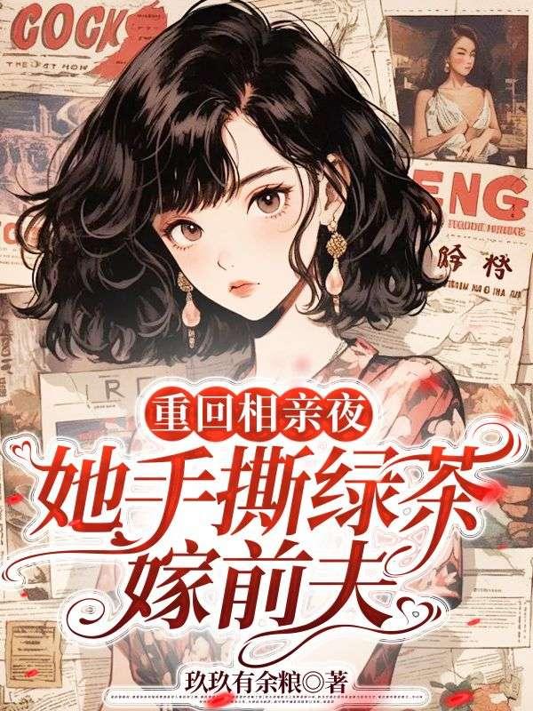 重回相亲夜,她手撕绿茶嫁前夫